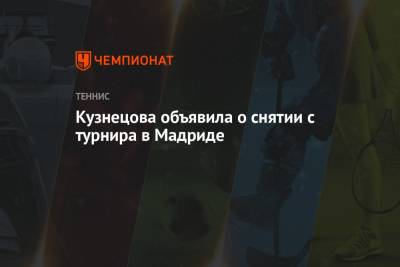Светлана Кузнецова - Кузнецова объявила о снятии с турнира в Мадриде - championat.com - Россия - Испания - Сша - Мадрид
