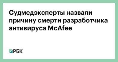 Джон Макафи - Судмедэксперты назвали причину смерти разработчика антивируса McAfee - rbc.ru - Испания