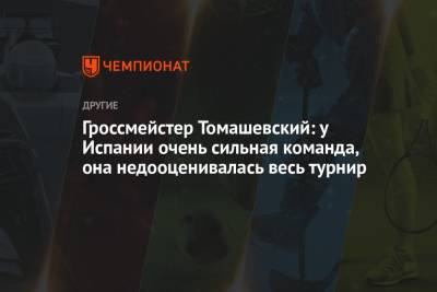 Гроссмейстер Томашевский: у Испании очень сильная команда, она недооценивалась весь турнир - championat.com - Россия - Испания - Швейцария