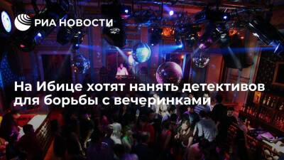 На Ибице хотят нанять детективов для борьбы с вечеринками - ria.ru - Испания - Москва