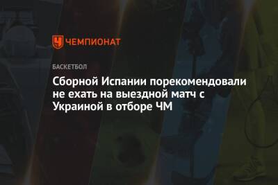 Сборной Испании порекомендовали не ехать на выездной матч с Украиной в отборе ЧМ - championat.com - Украина - Испания