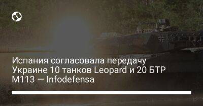 Испания согласовала передачу Украине 10 танков Leopard и 20 БТР M113 — Infodefensa - liga.net - Украина - Испания