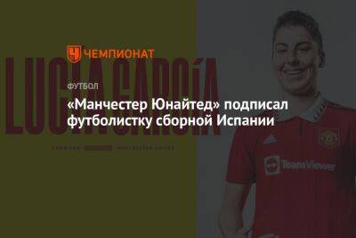 «Манчестер Юнайтед» подписал футболистку сборной Испании - championat.com - Испания - Англия - Финляндия