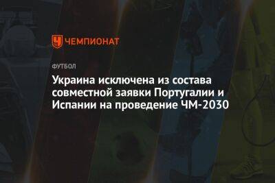 Украина исключена из состава совместной заявки Португалии и Испании на проведение ЧМ-2030 - championat.com - Украина - Испания - Португалия - Марокко