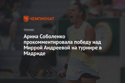 Арина Соболенко - Арина Соболенко прокомментировала победу над Миррой Андреевой на турнире в Мадриде - championat.com - Австралия - Испания - Мадрид - Белоруссия