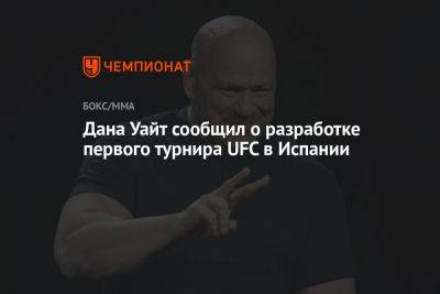 Дана Уайт сообщил о разработке первого турнира UFC в Испании - championat.com - Испания