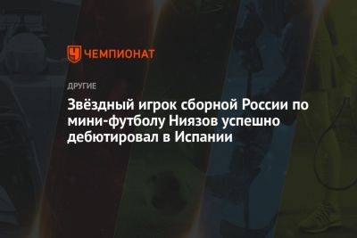 Звёздный игрок сборной России по мини-футболу Ниязов успешно дебютировал в Испании - championat.com - Россия - Испания - Таиланд