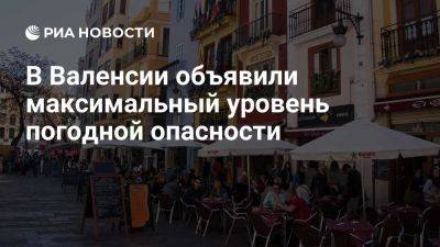 В испанской провинции Валенсия объявили максимальный уровень погодной опасности - ria.ru - Испания - Мадрид - Spain - провинция Валенсия