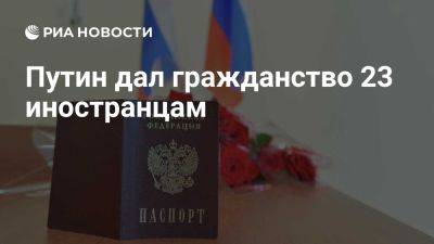 Владимир Путин - Путин дал гражданство 23 иностранцам, в том числе уроженцам Франции и Германии - ria.ru - Россия - Италия - Испания - Франция - Сша - Москва - Бельгия - Германия - Швейцария - Мексика - Монако - Аргентина - Китай - Конго - Узбекистан