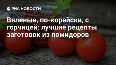 А.Т.Болотов - Вяленые, по-корейски, с горчицей: лучшие рецепты заготовок из помидоров - ria.ru - Россия - Испания - Москва