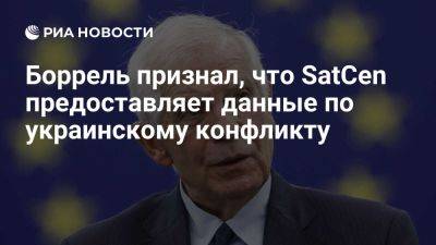 Жозеп Боррель - Боррель: спутниковый центр ЕС предоставляет информацию по конфликту на Украине - ria.ru - Украина - Россия - Испания - Евросоюз - Брюссель