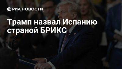 Дональд Трамп - Трамп назвал Испанию страной БРИКС и пригрозил организации тарифами - ria.ru - Испания - Франция - Сша - Москва