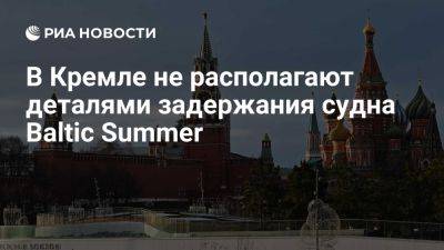 Дмитрий Песков - Песков: в Кремле не располагают деталями задержания судна Baltic Summer - ria.ru - Россия - Испания - Москва - Санкт-Петербург - Эквадор